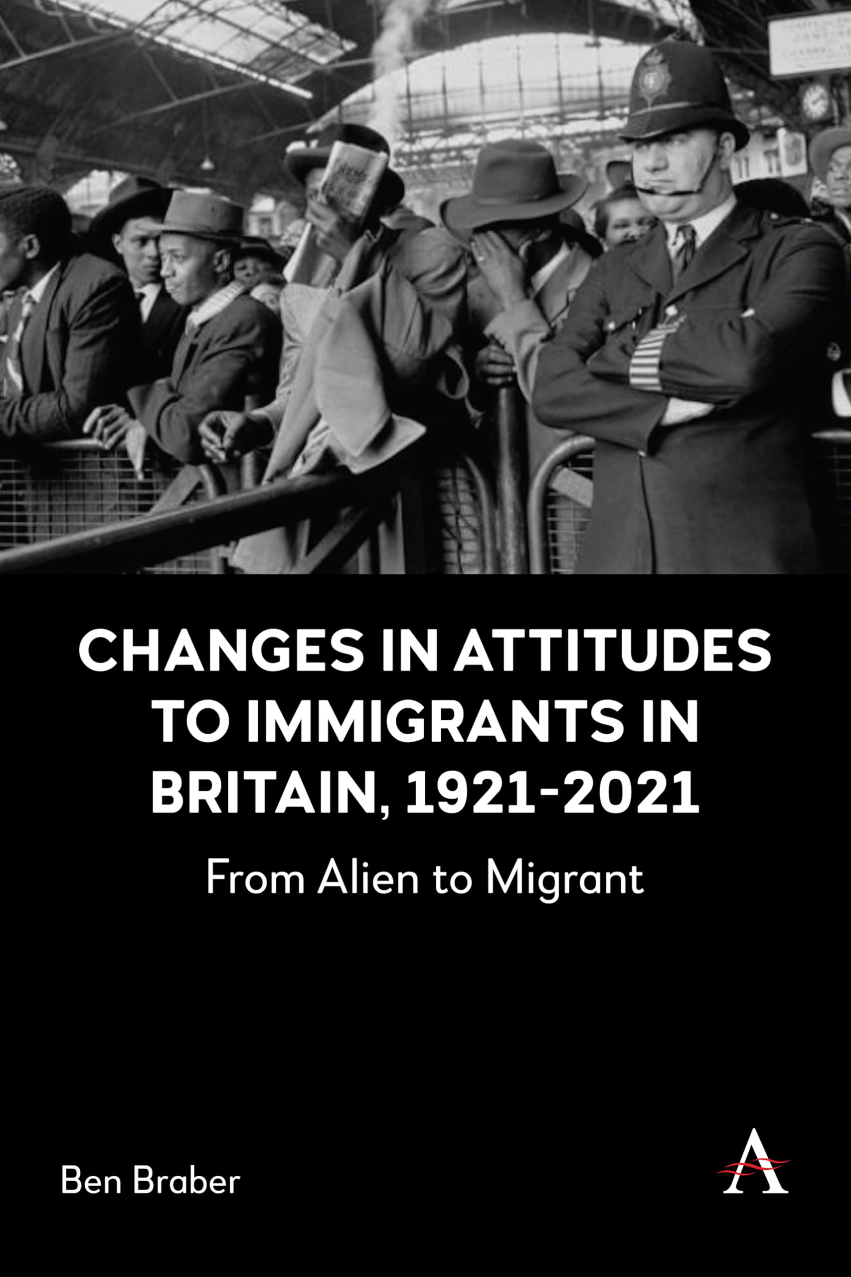 Changes in Attitudes to Immigrants in Britain, 1921-2021: From Alien to Migrant (Anthem Studies in British History)