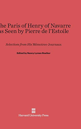 The Paris of Henry of Navarre as Seen by Pierre de l'Estoile: Selections from His Mémoires-Journaux