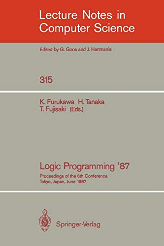 Logic Programming '87: Proceedings of the 6th Conference Tokyo, Japan, June 22-24, 1987 (Lecture Notes in Computer Science, 315, Band 315)