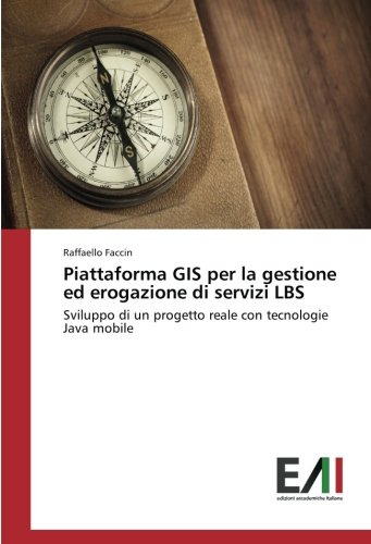 Piattaforma GIS per la gestione ed erogazione di servizi LBS: Sviluppo di un progetto reale con tecnologie Java mobile