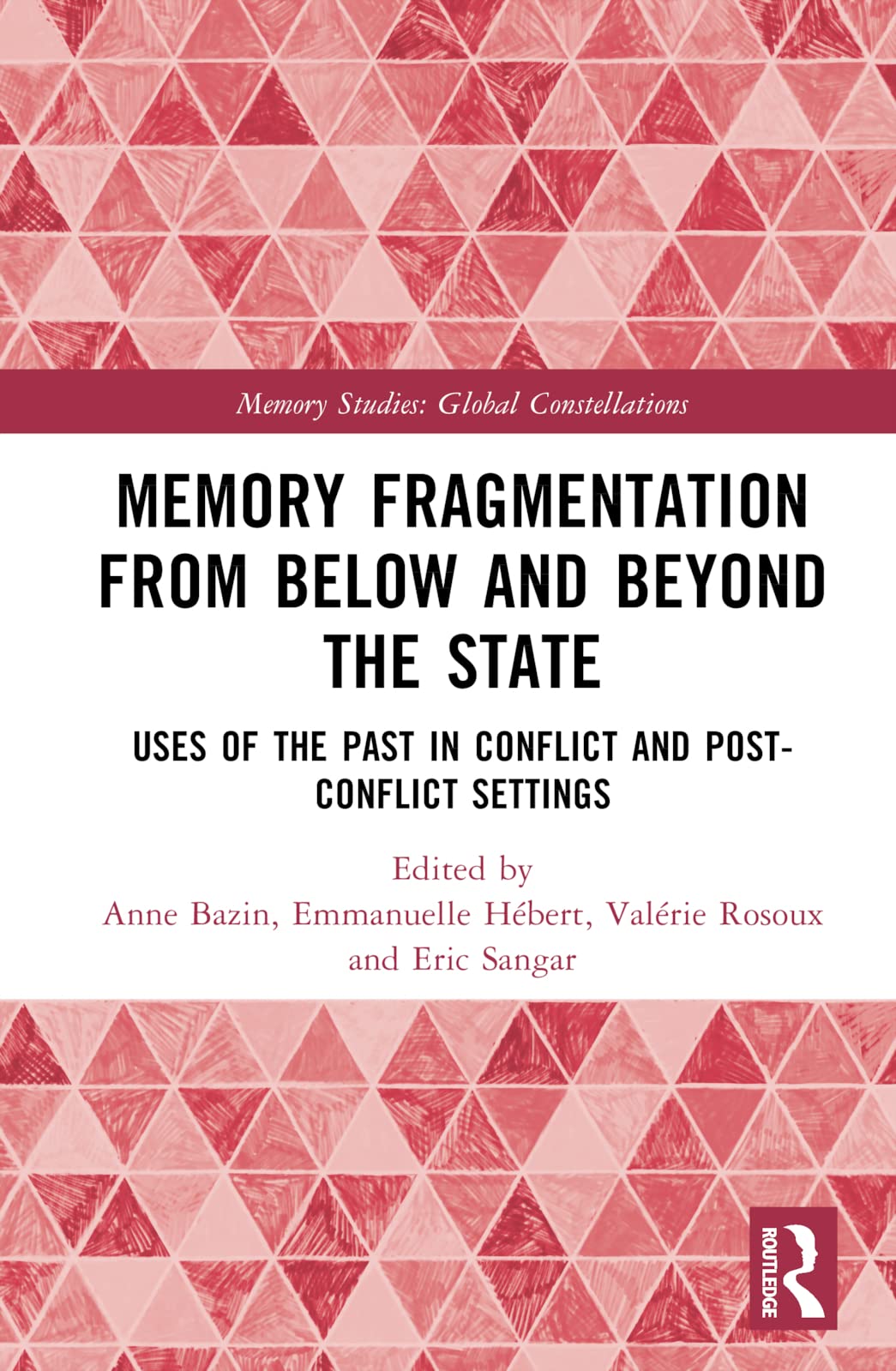 Memory Fragmentation from Below and Beyond the State: Uses of the Past in Conflict and Post-conflict Settings (Memory Studies: Global Constellations)