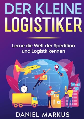 Der kleine Logistiker: Lerne die Welt der Spedition und Logistik kennen