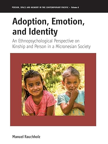 Adoption, Emotion, and Identity: An Ethnopsychological Perspective on Kinship and Person in a Micronesian Society (Person, Space and Memory in the Contemporary Pacific, 8)