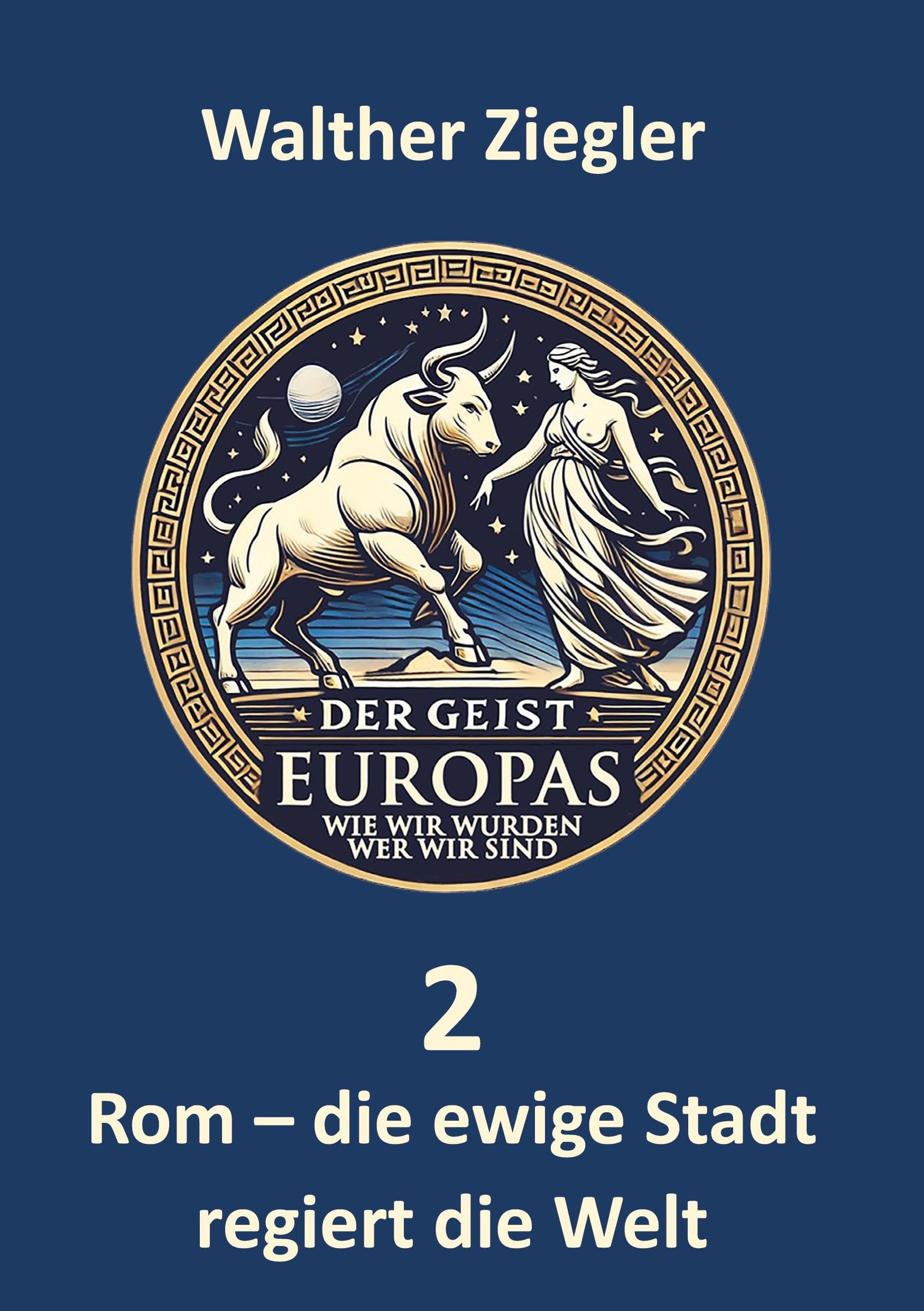 Rom - die ewige Stadt regiert die Welt (Der Geist Europas - wie wir wurden, wer wir sind)