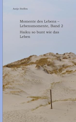 Momente des Lebens - Lebensmomente Band 2: Haiku so bunt wie das Leben