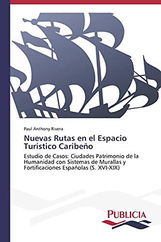 Nuevas Rutas en el Espacio Turístico Caribeño: Estudio de Casos: Ciudades Patrimonio de la Humanidad con Sistemas de Murallas y Fortificaciones Españolas (S. XVI-XIX)