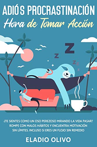 Adiós procrastinación, hora de tomar acción: Te sientes como un oso perezoso mirando la vida pasar? Rompe con malos hábitos y encuentra motivación sin límites. Incluso siendo un flojo sin remedio