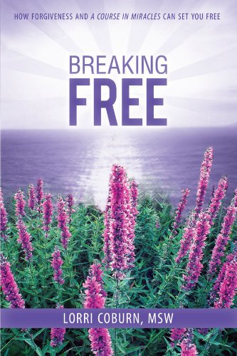 Breaking Free: How Forgiveness and A Course in Miracles Can Set You Free