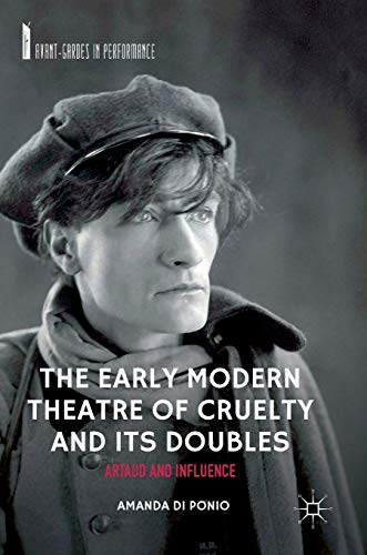 The Early Modern Theatre of Cruelty and its Doubles: Artaud and Influence (Avant-Gardes in Performance)