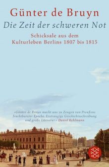 Die Zeit der schweren Not: Schicksale aus dem Kulturleben Berlins 1807 bis 1815