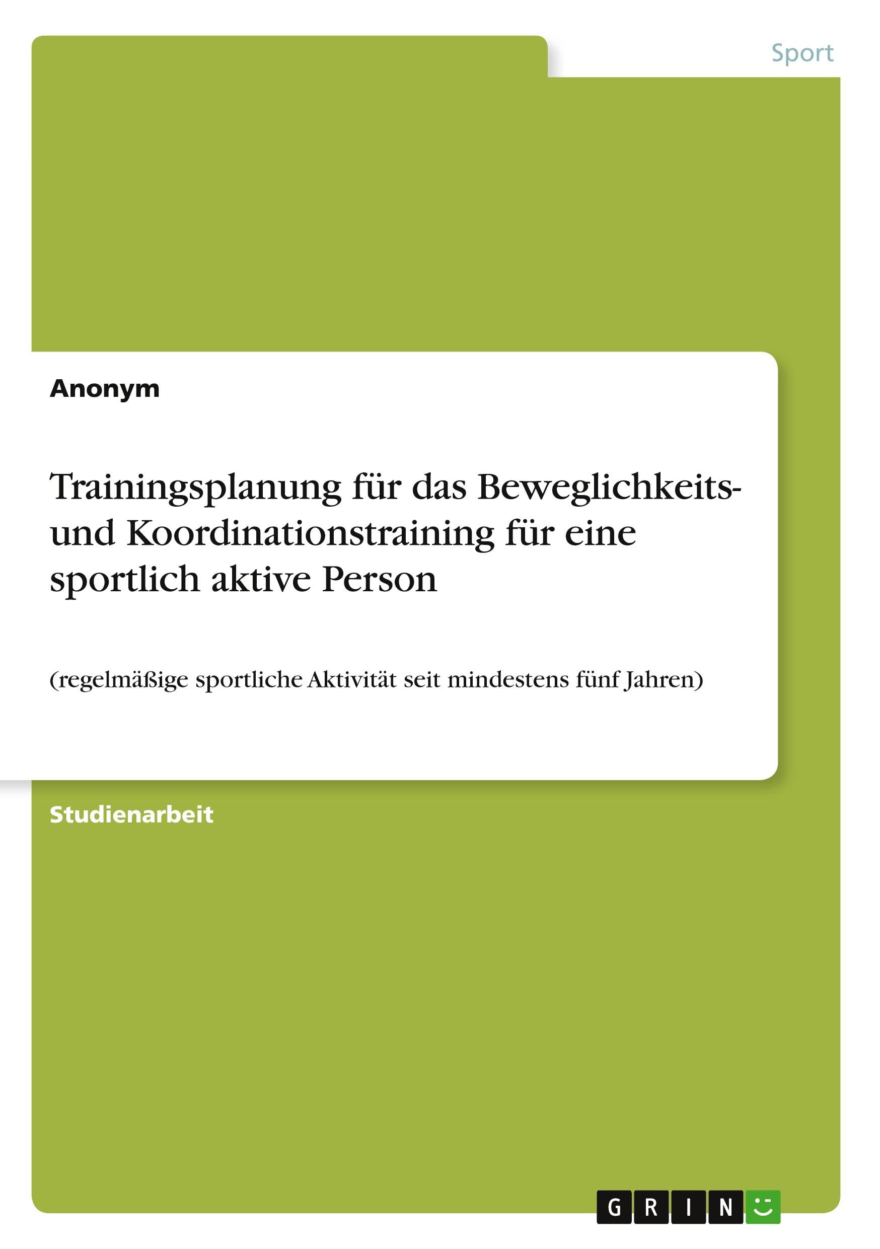Trainingsplanung für das Beweglichkeits- und Koordinationstraining für eine sportlich aktive Person: (regelmäßige sportliche Aktivität seit ...