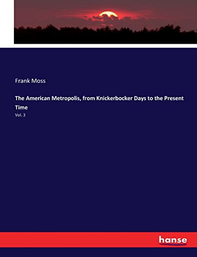 The American Metropolis, from Knickerbocker Days to the Present Time: Vol. 3