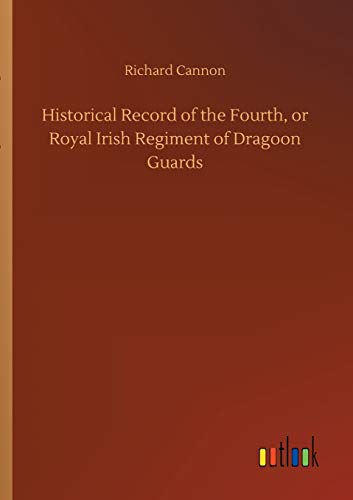 Historical Record of the Fourth, or Royal Irish Regiment of Dragoon Guards