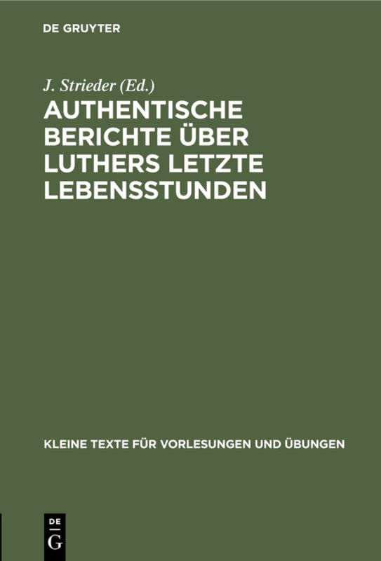 Authentische Berichte über Luthers letzte Lebensstunden (Kleine Texte für Vorlesungen und Übungen, 99, Band 99)