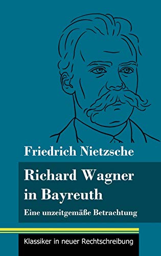 Richard Wagner in Bayreuth: Eine unzeitgemäße Betrachtung (Band 149, Klassiker in neuer Rechtschreibung)