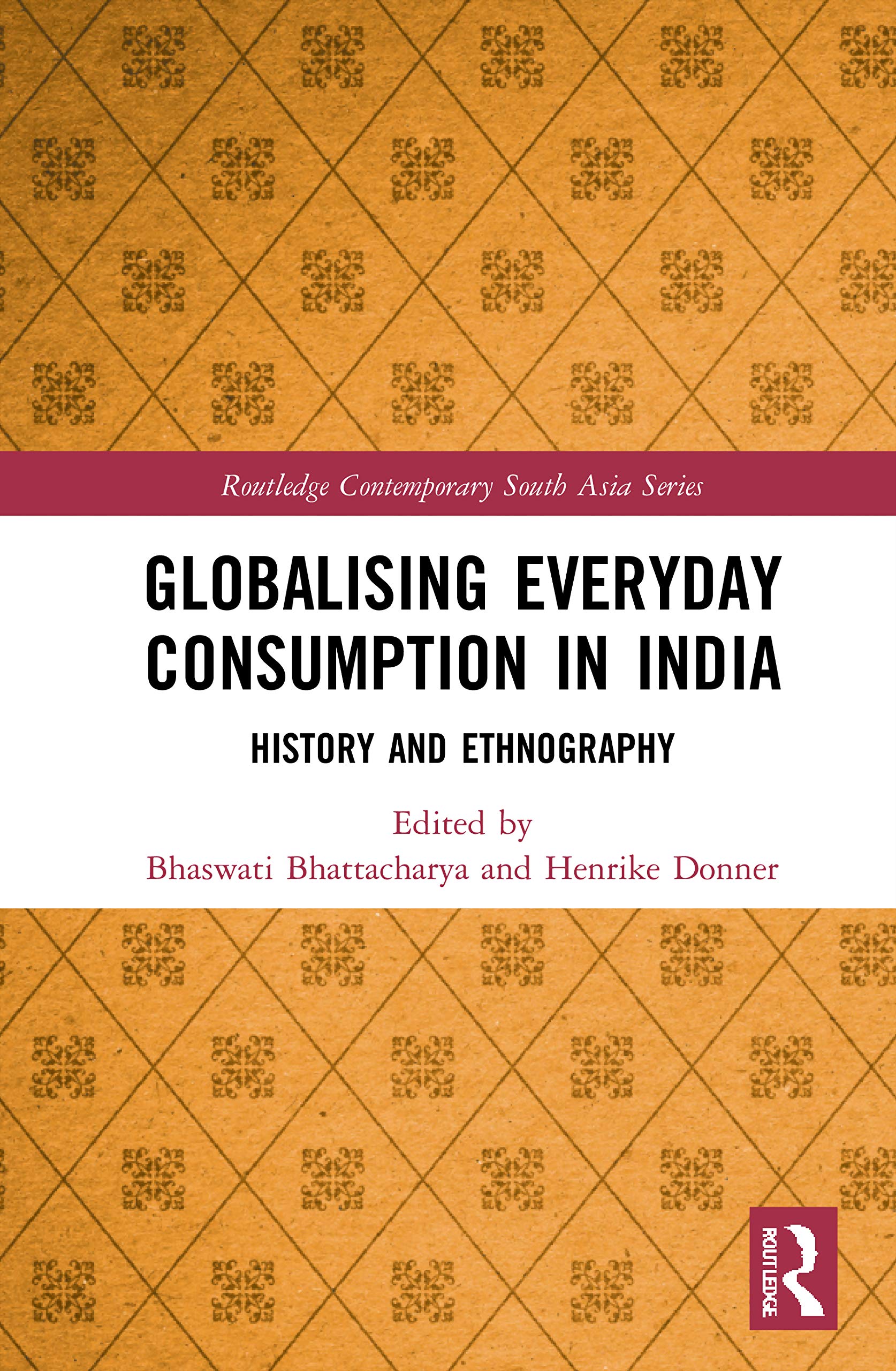 Globalising Everyday Consumption in India: History and Ethnography (Routledge Contemporary South Asia, 139)