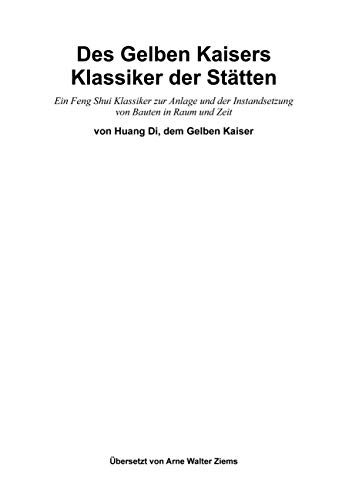 Des Gelben Kaisers Klassiker der Stätten: Ein Feng Shui Klassiker zur Anlage und der Instandsetzung von Bauten in Raum und Zeit (Othala.me Translations of Chinese Classics)