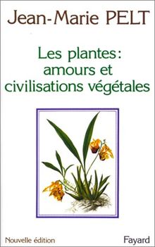 Les plantes. Leurs amours, leurs problèmes, leurs civilisations