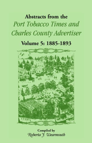 Abstracts from the Port Tobacco Times and Charles County Advertiser: Volume 5, 1885-1893