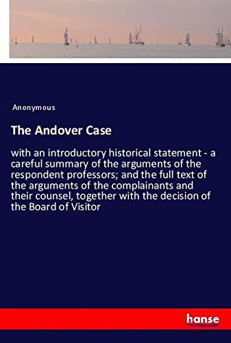 The Andover Case: with an introductory historical statement - a careful summary of the arguments of the respondent professors; and the full text of ... with the decision of the Board of Visitor