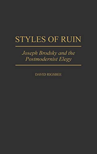 Styles of Ruin: Joseph Brodsky and the Postmodernist Elegy (Contributions to the Study of World Literature)