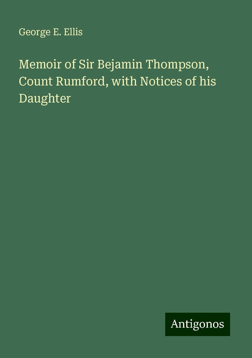 Memoir of Sir Bejamin Thompson, Count Rumford, with Notices of his Daughter