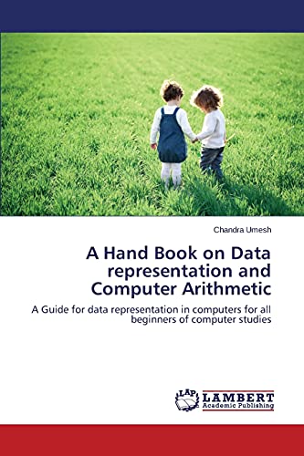 A Hand Book on Data representation and Computer Arithmetic: A Guide for data representation in computers for all beginners of computer studies