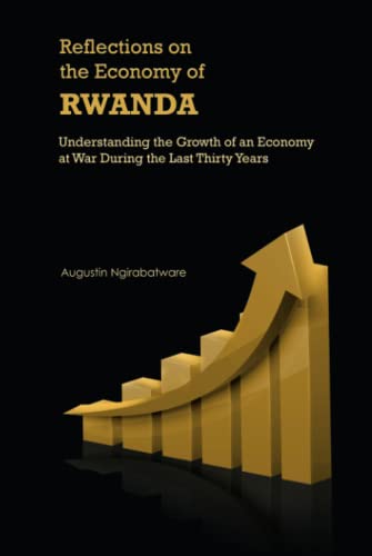 Reflections on the Economy of Rwanda: Understanding the Growth of an Economy at War During the Last Thirty Years