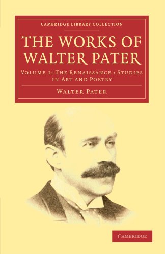 The Works of Walter Pater 9 Volume Set: The Works of Walter Pater: Volume 1: The Renaissance: Studies in Art and Poetry (Cambridge Library Collection - Literary Studies, Band 1)