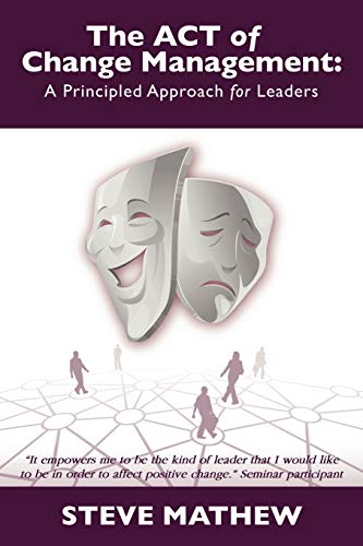 The Act of Change Management: A Principled Approach for Leaders