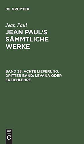 Achte Lieferung. Dritter Band: Levana oder Erziehlehre: Drittes Bändchen (Jean Paul: Jean Paul’s Sämmtliche Werke)