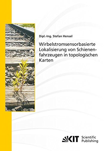 Wirbelstromsensorbasierte Lokalisierung von Schienenfahrzeugen in topologischen Karten (Schriftenreihe / Institut für Mess- und Regelungstechnik, Karlsruher Institut für Technologie)