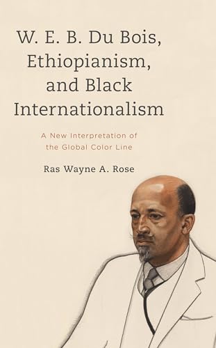 W. E. B. Du Bois, Ethiopianism, and Black Internationalism: A New Interpretation of the Global Color Line (Kilombo: International Relations and Colonial Questions)