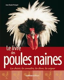 Le livre des poules naines : les choisir, les connaître, les élever, les soigner