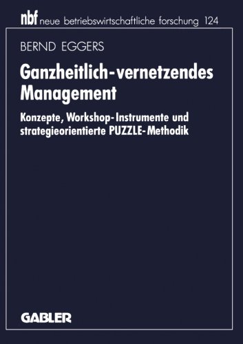 Ganzheitlich-vernetzendes Management: Konzepte, Workshop-Instrumente und strategieorientierte PUZZLE-Methodik (neue betriebswirtschaftliche forschung (nbf))