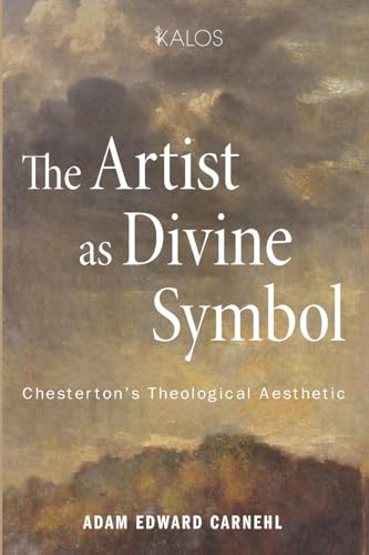 The Artist as Divine Symbol: Chesterton's Theological Aesthetic (KALOS)