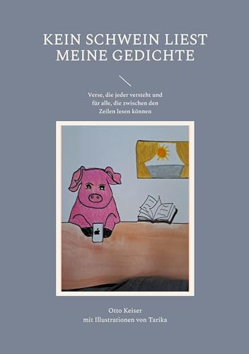Kein Schwein liest meine Gedichte: Verse, die jeder versteht und für alle, die zwischen den Zeilen lesen können