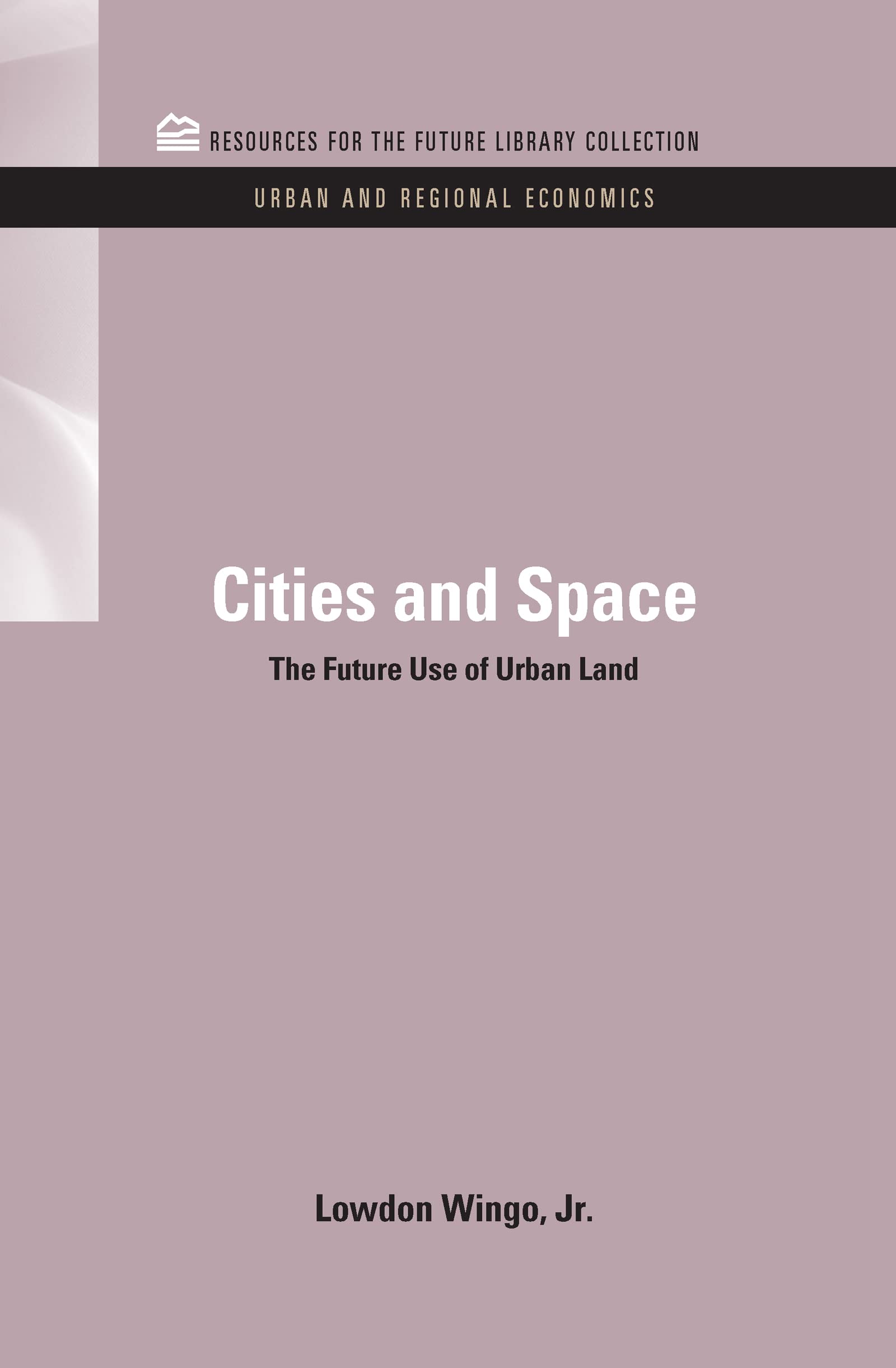 Cities and Space: The Future Use of Urban Land (Resources for the Future Library Collection: Urban and Regional Economics, Band 5)