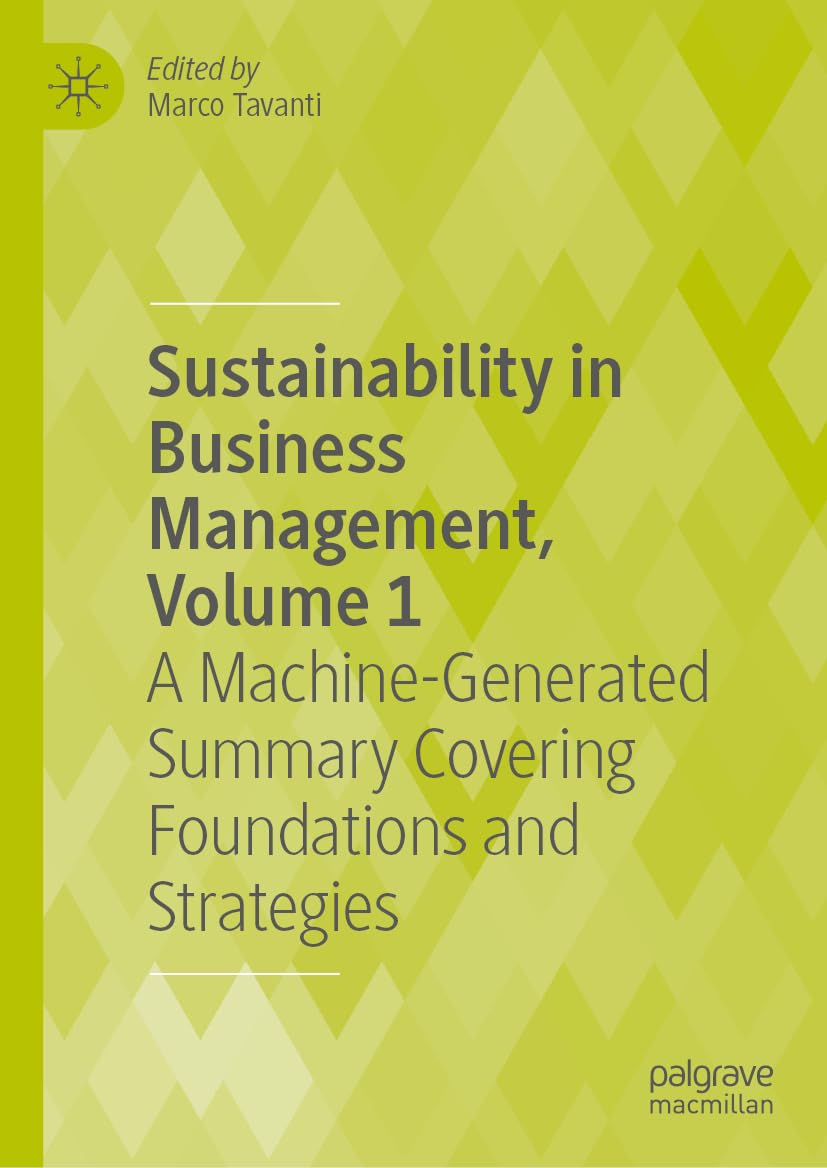 Sustainability in Business Management, Volume 1: A Machine-Generated Summary Covering Foundations and Strategies