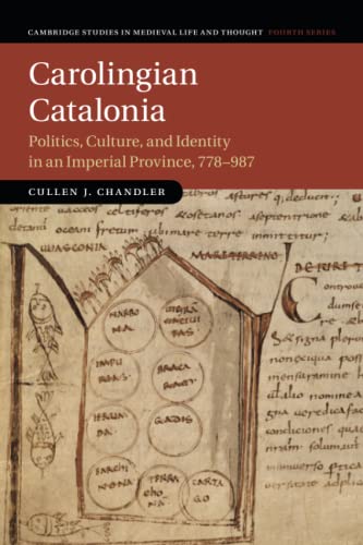 Carolingian Catalonia: Politics, Culture, and Identity in an Imperial Province, 778-987 (Cambridge Studies in Medieval Life and Thought: Fourth Series, Band 111)