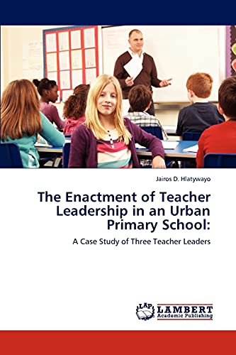 The Enactment of Teacher Leadership in an Urban Primary School:: A Case Study of Three Teacher Leaders