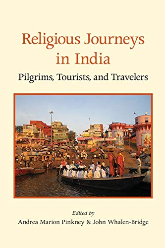 Religious Journeys in India: Explores how religious travel in India is transforming religious identities and self-constructions.: Pilgrims, Tourists, and Travelers