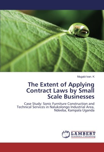 The Extent of Applying Contract Laws by Small Scale Businesses: Case Study: Sonic Furniture Construction and Technical Services in Nalukolongo Industrial Area, Ndeeba, Kampala Uganda