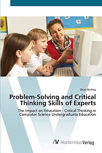 Problem-Solving and Critical Thinking Skills of Experts: The Impact on Education - Critical Thinking in Computer Science Undergraduate Education