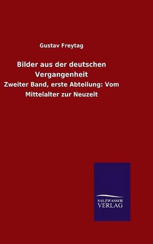 Bilder aus der deutschen Vergangenheit: Zweiter Band, erste Abteilung: Vom Mittelalter zur Neuzeit