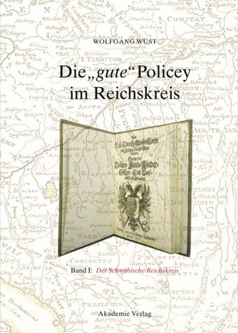 Die 'gute' Policey im Reichskreis, Bd.1, Der Schwäbische Reichskreis, unter besonderer Berücksichtigung Bayerisch-Schwabens