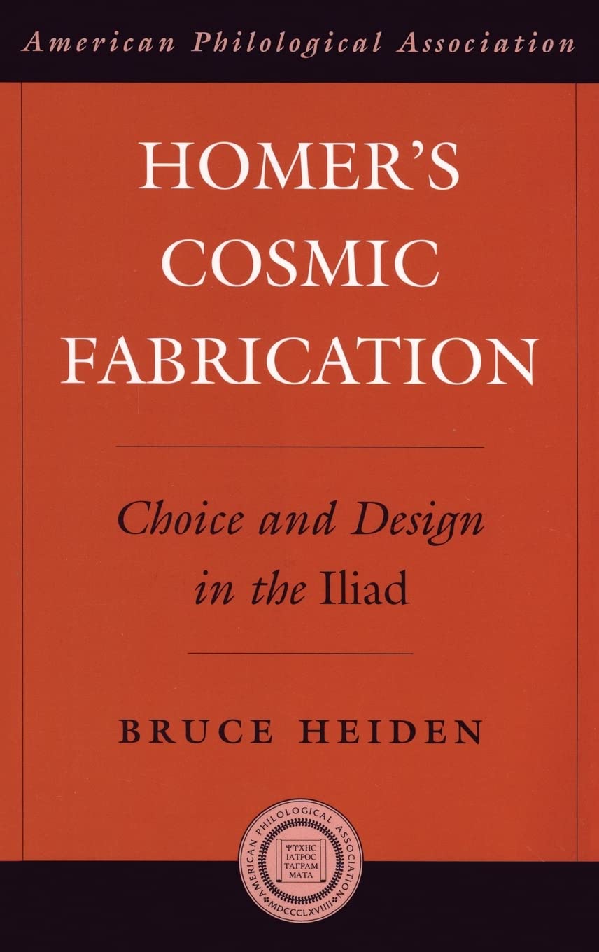 Homer's Cosmic Fabrication: Choice and Design in the Iliad (American Classical Studies, Band 52)