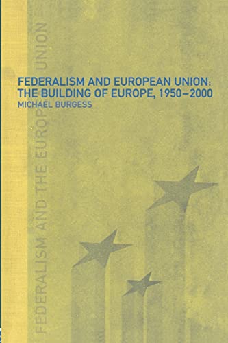 Federalism and the European Union: The Building of Europe, 1950-2000