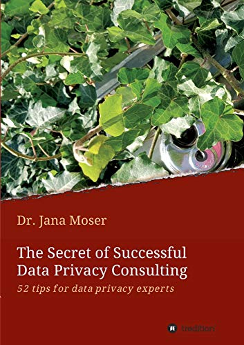 The Secret of Successful Data Privacy Consulting: 52 tips for data privacy experts
