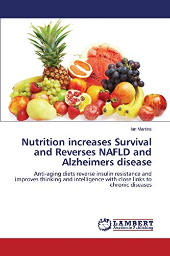 Nutrition increases Survival and Reverses NAFLD and Alzheimers disease: Anti-aging diets reverse insulin resistance and improves thinking and intelligence with close links to chronic diseases
